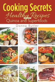 Title: Cooking Secrets: Healthy Recipes Including Quinoa and Superfoods, Author: Donna Butler