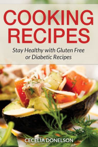 Title: Cooking Recipes: Stay Healthy with Gluten Free or Diabetic Recipes, Author: Cecelia Donelson