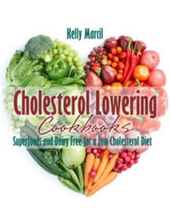 Title: Cholesterol Lowering Cookbooks: Superfoods and Dairy Free for a Low Cholesterol Diet, Author: Kelly Marcil
