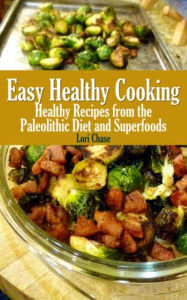 Title: Easy Healthy Cooking: Healthy Recipes from the Paleolithic Diet and Superfoods, Author: Lori Chase