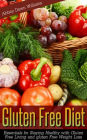 Gluten Free Diet: Essentials for Staying Healthy with Gluten Free Living and Gluten Free Weight Loss