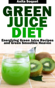 Title: Green Juice Diet: Energizing Green Juice Recipes and Green Smoothie Heaven, Author: Anita Soquet