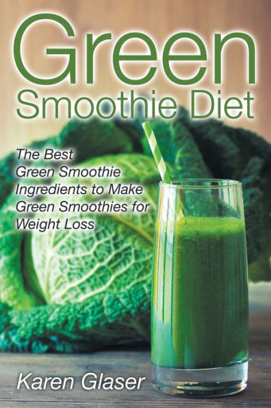 Green Smoothie Diet: The Best Ingredients to Make Smoothies for Weight Loss