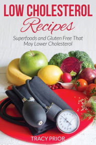 Title: Low Cholesterol Recipes: Superfoods and Gluten Free That May Lower Cholesterol, Author: Tracy Prior