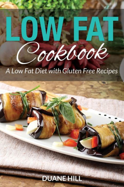 Low Fat Cookbook: A Diet with Gluten Free Recipes