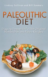 Title: Paleolithic Diet: Digging Deeper into the Original Human Diet and Paleo Recipes, Author: Lindsay Sullivan