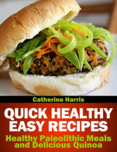 Quick Healthy Easy Recipes: Healthy Paleolithic Meals and Delicious Quinoa