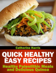 Title: Quick Healthy Easy Recipes: Healthy Paleolithic Meals and Delicious Quinoa, Author: Catherine Harris