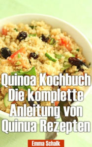 Title: Quinoa Kochbuch Die komplette Anleitung von Quinua Rezepten, Author: Emma Schalk