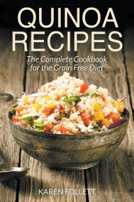 Title: Quinoa Recipes: The Complete Cookbook for the Grain Free Diet, Author: Karen Follett