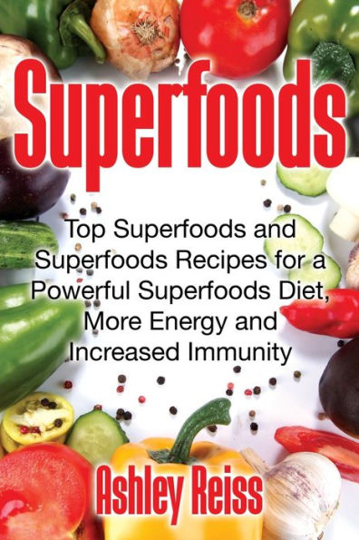 Superfoods: Top Superfoods and Superfoods Recipes for a Powerful Superfoods Diet, More Energy and Increased Immunity