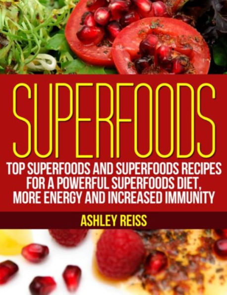 Superfoods: Top Superfoods and Superfoods Recipes for a Powerful Superfoods Diet, More Energy and Increased Immunity