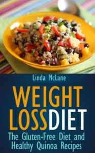 Title: Weight Loss Diet: The Gluten-Free Diet and Healthy Quinoa Recipes, Author: Linda McLane