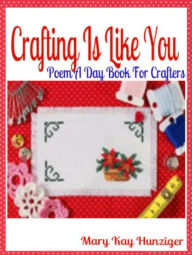 Title: Crafting Is Like You: Poem A Day Book For Crafters (Minecraft Crafting Guide, Crafting with Duct Tape, Crafting with Cat Hair, Crafting With Kids & Crafting Buttons Crafting Guide Poetry & Rhymes in Verses & Quotes for Crafting Poem Journals), Author: Mary Kay Hunziger