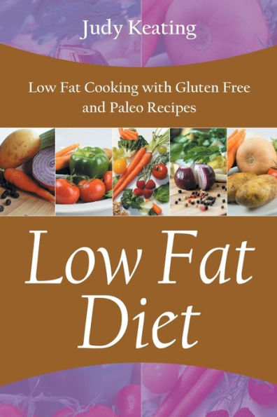 Low Fat Diet: Low Fat Cooking with Gluten Free and Paleo Recipes by ...