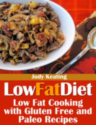 Title: Low Fat Diet: Low Fat Cooking with Gluten Free and Paleo Recipes, Author: Judy Keating