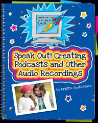 Title: Speak Out!: Creating Podcasts and Other Audio Recordings, Author: Kristin Fontichiaro