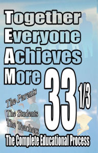 Title: Together Everyone Achieves More: 33 1/3 The Complete Educational Process, Author: Charles H. Clark