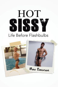 Title: Hot Sissy: Life Before Flashbulbs, Author: Max Emerson