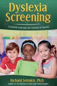 Title: Dyslexia Screening: Essential Concepts for Schools & Parents: Richard Selznick, Ph.D., Author: Richard selznick