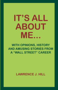 Title: It's All About Me...: With Opinions, History and Amusing Stories from a 