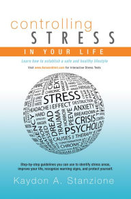 Title: Controlling Stress in Your Life: Learn How to Establish a Safe and Healthy Lifestyle, Author: Kaydon A. Stanzione