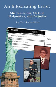 Title: Intoxicating Error: Mistranslation, Medical Malpractice, and Prejudice, Author: Gail Price-Wise