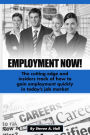 Employment Now!: The Cutting Edge and Insiders Track of How to Gain Employment Quickly!