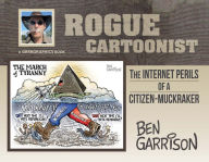 Title: Rogue Cartoonist: The Internet Perils of a Citizen-Muckraker, Author: Ben Garrison