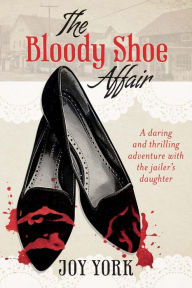 Title: The Bloody Shoe Affair: A daring and thrilling adventure with the jailer's daughter, Author: Joy York