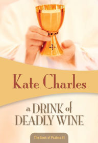 Title: A Drink of Deadly Wine: Book of Psalms #1, Author: Kate Charles