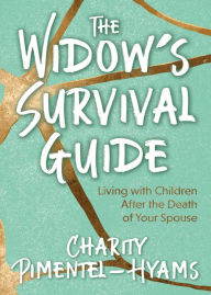 Title: The Widow's Survival Guide: Living with Children After the Death of Your Spouse, Author: Charity Pimentel-Hyams