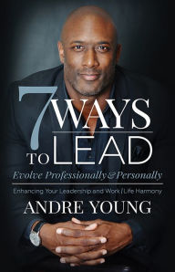 Best source ebook downloads 7 Ways to Lead: Evolve Professionally and Personally; Enhancing Your Leadership and Work / Life Harmony 9781631950919 by Andre Young (English Edition)