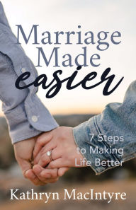 Title: Marriage Made Easier: 7 Steps to Making Life Better, Author: Kathryn MacIntyr