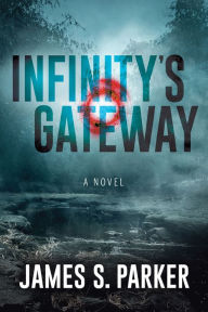 Title: Infinity's Gateway: A Novel, Author: James S. Parker