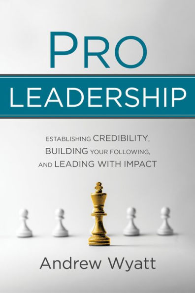 Pro Leadership: Establishing Your Credibility, Building Following and Leading With Impact