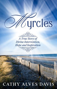 Title: Myrcles: A True Story of Divine Intervention, Hope and Inspiration, Author: Cathy Alves Davis