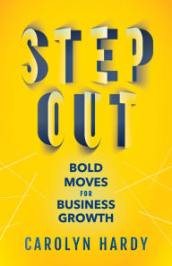 Title: Step Out: Bold Moves for Business Growth, Author: Carolyn Hardy