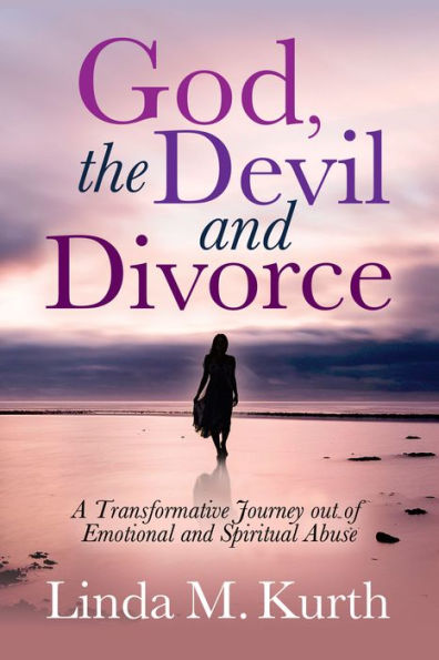 God, The Devil and Divorce: A Transformative Journey out of Emotional Spiritual Abuse