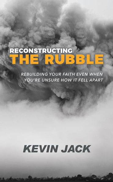 Reconstructing the Rubble: Rebuilding Your Faith Even When You're Unsure How It Fell Apart