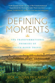 Title: Defining Moments: The Transformational Promises of Faith Based Travel, Author: Rick McCarthy