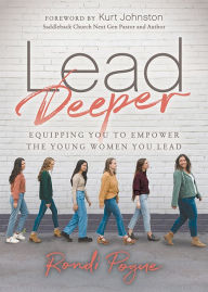 Title: Lead Deeper: Equipping You to Empower the Young Women You Lead, Author: Rondi Pogue