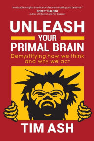 Free downloadable audio books virus free Unleash Your Primal Brain: Demystifying How We Think and Why We Act in English iBook PDF by Tim Ash