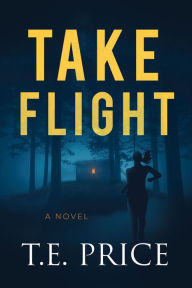 Title: Take Flight: A Novel, Author: T. E. Price