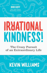 Free online download of books Irrational Kindness: The Crazy Pursuit of an Extraordinary Life RTF FB2 in English 9781631952951 by Kevin Williams, Bob Goff