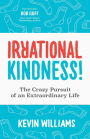 Irrational Kindness: The Crazy Pursuit of an Extraordinary Life