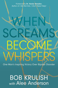 Title: When Screams Become Whispers: One Man's Inspiring Victory Over Bipolar Disorder, Author: Bob Krulish