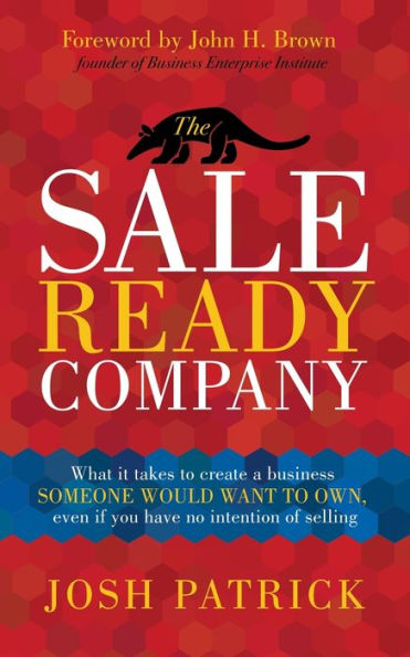 The Sale Ready Company: What it takes to create a business someone would want own, even if you have no intention of selling