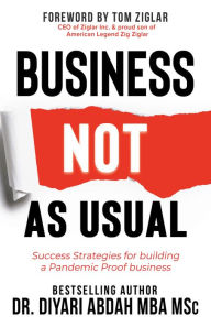 Title: Business NOT as Usual: Success Strategies for Building a Pandemic Proof Business, Author: Diyari Abdah MBA MSc