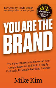 Title: You Are The Brand: The 8-Step Blueprint to Showcase Your Unique Expertise and Build a Highly Profitable, Personally Fulfilling Business, Author: Mike Kim